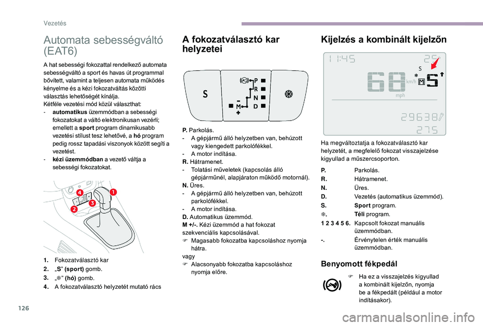 CITROEN C3 2019 Kezelési útmutató (in Hungarian) 126
Automata sebességváltó
( E AT 6)
A hat sebességi fokozattal rendelkező automata
sebességváltó a sport és havas út programmal
bővített, valamint a teljesen automata működés
kény CITROEN C3 2019 Kezelési útmutató (in Hungarian) 126
Automata sebességváltó
( E AT 6)
A hat sebességi fokozattal rendelkező automata
sebességváltó a sport és havas út programmal
bővített, valamint a teljesen automata működés
kény