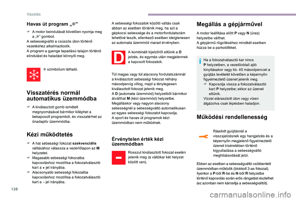 CITROEN C3 2019 Kezelési útmutató (in Hungarian) 128
Havas út program „T”
F A motor beindulását követően nyomja meg
a „T” gombot.
A sebességváltó a csúszós úton történő
vezetéshez alkalmazkodik.
A program a gyenge tapadású CITROEN C3 2019 Kezelési útmutató (in Hungarian) 128
Havas út program „T”
F A motor beindulását követően nyomja meg
a „T” gombot.
A sebességváltó a csúszós úton történő
vezetéshez alkalmazkodik.
A program a gyenge tapadású