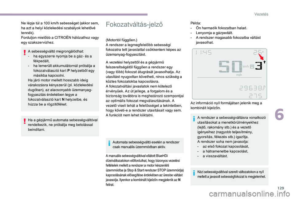 CITROEN C3 2019 Kezelési útmutató (in Hungarian) 129
A sebességváltó megrongálódhat:
- h a egyszerre nyomja be a gáz- és a
fékpedált,
-
h
a lemerült akkumulátornál próbálja a
fokozatválasztó kart P helyzetből egy
másikba kapc CITROEN C3 2019 Kezelési útmutató (in Hungarian) 129
A sebességváltó megrongálódhat:
- h a egyszerre nyomja be a gáz- és a
fékpedált,
-
h
a lemerült akkumulátornál próbálja a
fokozatválasztó kart P helyzetből egy
másikba kapc