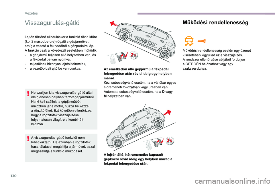 CITROEN C3 2019 Kezelési útmutató (in Hungarian) 130
Visszagurulás-gátló
Lejtőn történő elinduláskor a funkció rövid időre
(kb. 2 másodpercre) rögzíti a gépjárművet,
amíg a vezető a fékpedálról a gázpedálra lép.
A funkci CITROEN C3 2019 Kezelési útmutató (in Hungarian) 130
Visszagurulás-gátló
Lejtőn történő elinduláskor a funkció rövid időre
(kb. 2 másodpercre) rögzíti a gépjárművet,
amíg a vezető a fékpedálról a gázpedálra lép.
A funkci