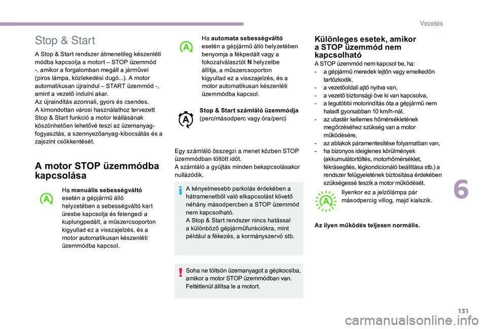 CITROEN C3 2019 Kezelési útmutató (in Hungarian) 131
Stop & Start
A Stop & Start rendszer átmenetileg készenléti
módba kapcsolja a motort – STOP üzemmód
-, amikor a forgalomban megáll a járművel
(piros lámpa, közlekedési dugó...). CITROEN C3 2019 Kezelési útmutató (in Hungarian) 131
Stop & Start
A Stop & Start rendszer átmenetileg készenléti
módba kapcsolja a motort – STOP üzemmód
-, amikor a forgalomban megáll a járművel
(piros lámpa, közlekedési dugó...).