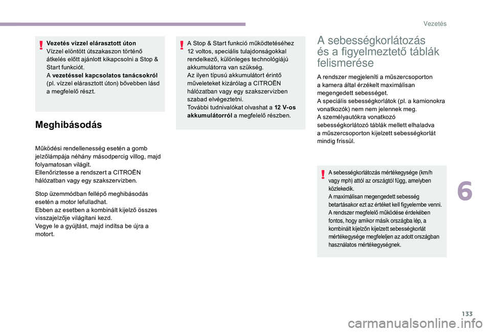 CITROEN C3 2019 Kezelési útmutató (in Hungarian) 133
Vezetés vízzel elárasztott úton
Vízzel elöntött útszakaszon történő
átkelés előtt ajánlott kikapcsolni a Stop &
Start funkciót.
A vezetéssel kapcsolatos tanácsokról
(pl. víz CITROEN C3 2019 Kezelési útmutató (in Hungarian) 133
Vezetés vízzel elárasztott úton
Vízzel elöntött útszakaszon történő
átkelés előtt ajánlott kikapcsolni a Stop &
Start funkciót.
A vezetéssel kapcsolatos tanácsokról
(pl. víz