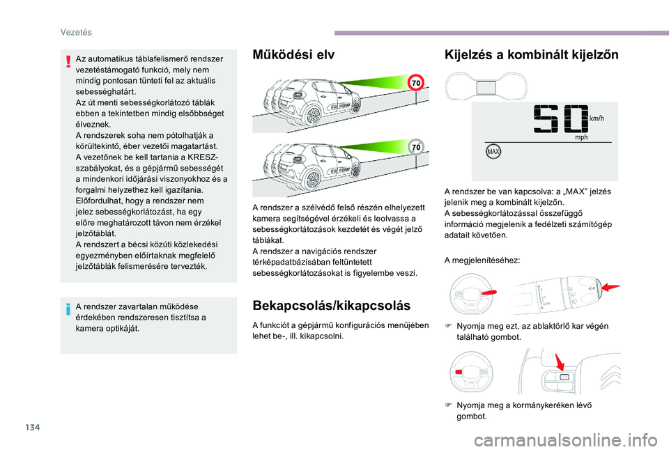 CITROEN C3 2019 Kezelési útmutató (in Hungarian) 134
Az automatikus táblafelismerő rendszer
vezetéstámogató funkció, mely nem
mindig pontosan tünteti fel az aktuális
sebességhatárt.
Az út menti sebességkorlátozó táblák
ebben a te CITROEN C3 2019 Kezelési útmutató (in Hungarian) 134
Az automatikus táblafelismerő rendszer
vezetéstámogató funkció, mely nem
mindig pontosan tünteti fel az aktuális
sebességhatárt.
Az út menti sebességkorlátozó táblák
ebben a te