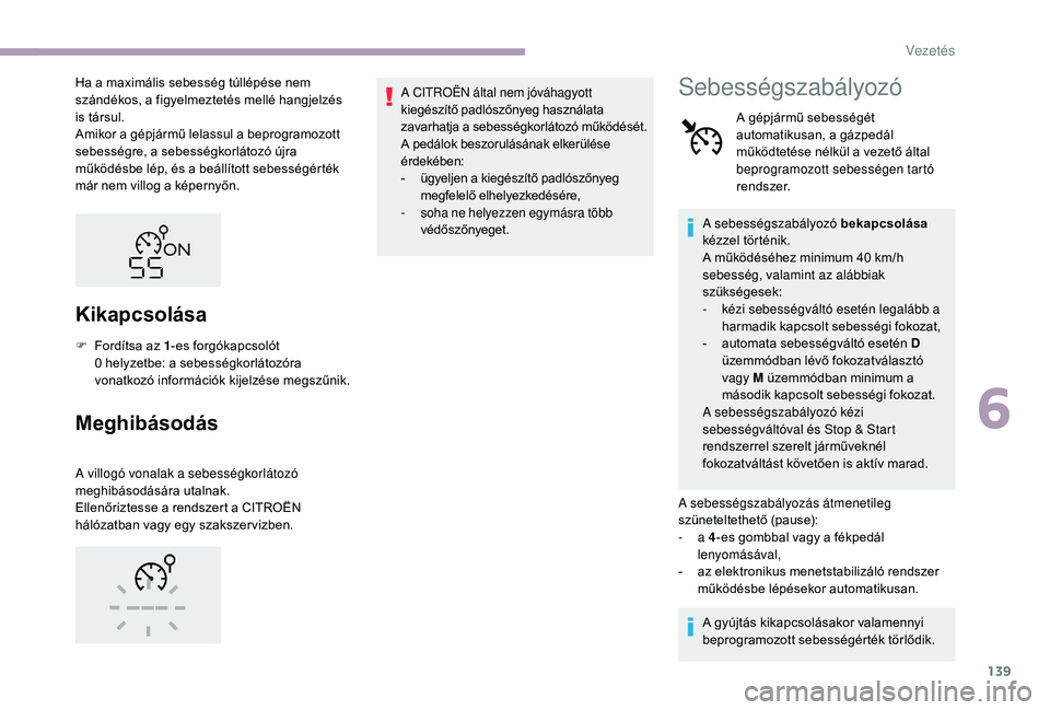 CITROEN C3 2019 Kezelési útmutató (in Hungarian) 139
Ha a maximális sebesség túllépése nem
szándékos, a figyelmeztetés mellé hangjelzés
is társul.
Amikor a gépjármű lelassul a beprogramozott
sebességre, a sebességkorlátozó újra CITROEN C3 2019 Kezelési útmutató (in Hungarian) 139
Ha a maximális sebesség túllépése nem
szándékos, a figyelmeztetés mellé hangjelzés
is társul.
Amikor a gépjármű lelassul a beprogramozott
sebességre, a sebességkorlátozó újra