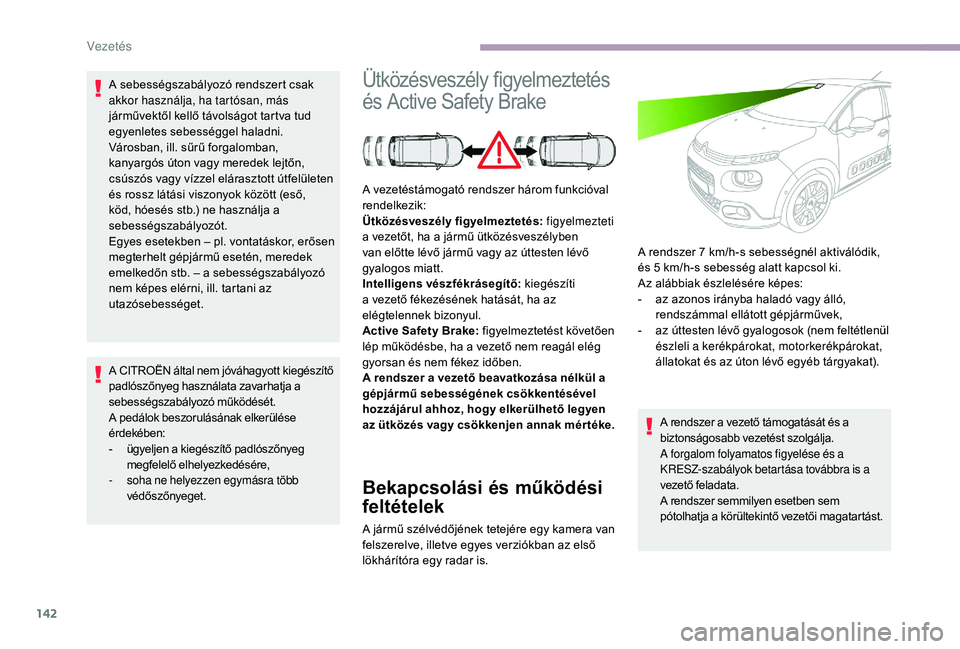 CITROEN C3 2019 Kezelési útmutató (in Hungarian) 142
A sebességszabályozó rendszert csak
akkor használja, ha tartósan, más
járművektől kellő távolságot tartva tud
egyenletes sebességgel haladni.
Városban, ill. sűrű forgalomban,
k CITROEN C3 2019 Kezelési útmutató (in Hungarian) 142
A sebességszabályozó rendszert csak
akkor használja, ha tartósan, más
járművektől kellő távolságot tartva tud
egyenletes sebességgel haladni.
Városban, ill. sűrű forgalomban,
k