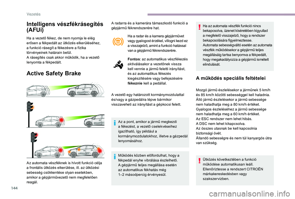 CITROEN C3 2019 Kezelési útmutató (in Hungarian) 144
Intelligens vészfékrásegítés
(AFUi)
Ha a vezető fékez, de nem nyomja le elég
erősen a fékpedált az ütközés elkerüléséhez,
a funkció rásegít a fékezésre a fizika
tör vén CITROEN C3 2019 Kezelési útmutató (in Hungarian) 144
Intelligens vészfékrásegítés
(AFUi)
Ha a vezető fékez, de nem nyomja le elég
erősen a fékpedált az ütközés elkerüléséhez,
a funkció rásegít a fékezésre a fizika
tör vén