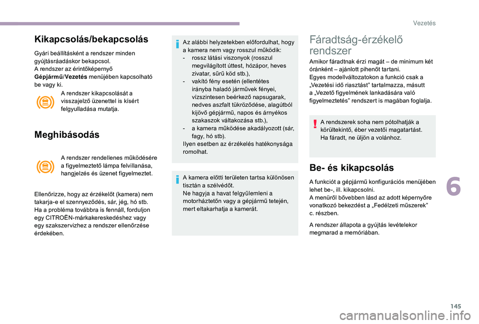 CITROEN C3 2019 Kezelési útmutató (in Hungarian) 145
Kikapcsolás/bekapcsolás
Gyári beállításként a rendszer minden
gyújtásráadáskor bekapcsol.
A rendszer az érintőképernyő
Gépjármű/Vezetés menüjében kapcsolható
be vagy ki.
CITROEN C3 2019 Kezelési útmutató (in Hungarian) 145
Kikapcsolás/bekapcsolás
Gyári beállításként a rendszer minden
gyújtásráadáskor bekapcsol.
A rendszer az érintőképernyő
Gépjármű/Vezetés menüjében kapcsolható
be vagy ki.