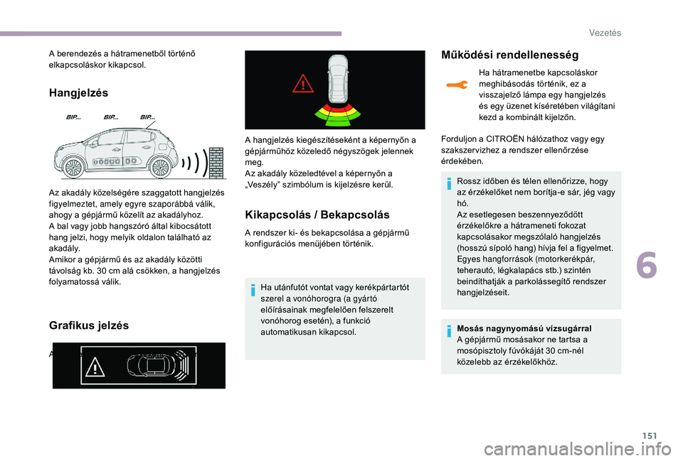 CITROEN C3 2019 Kezelési útmutató (in Hungarian) 151
Hangjelzés
Grafikus jelzés
A berendezés a hátramenetből történő
elkapcsoláskor kikapcsol.
Az akadály közelségére szaggatott hangjelzés
figyelmeztet, amely egyre szaporábbá válik CITROEN C3 2019 Kezelési útmutató (in Hungarian) 151
Hangjelzés
Grafikus jelzés
A berendezés a hátramenetből történő
elkapcsoláskor kikapcsol.
Az akadály közelségére szaggatott hangjelzés
figyelmeztet, amely egyre szaporábbá válik