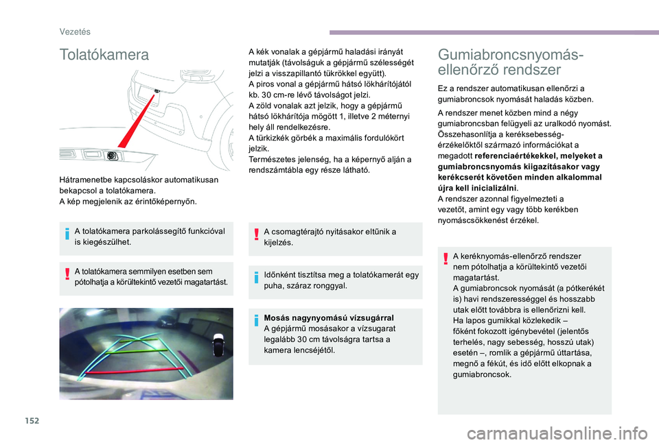 CITROEN C3 2019 Kezelési útmutató (in Hungarian) 152
Tolatókamera
Hátramenetbe kapcsoláskor automatikusan
bekapcsol a tolatókamera.
A kép megjelenik az érintőképernyőn.A tolatókamera parkolássegítő funkcióval
is kiegészülhet.
A tol CITROEN C3 2019 Kezelési útmutató (in Hungarian) 152
Tolatókamera
Hátramenetbe kapcsoláskor automatikusan
bekapcsol a tolatókamera.
A kép megjelenik az érintőképernyőn.A tolatókamera parkolássegítő funkcióval
is kiegészülhet.
A tol