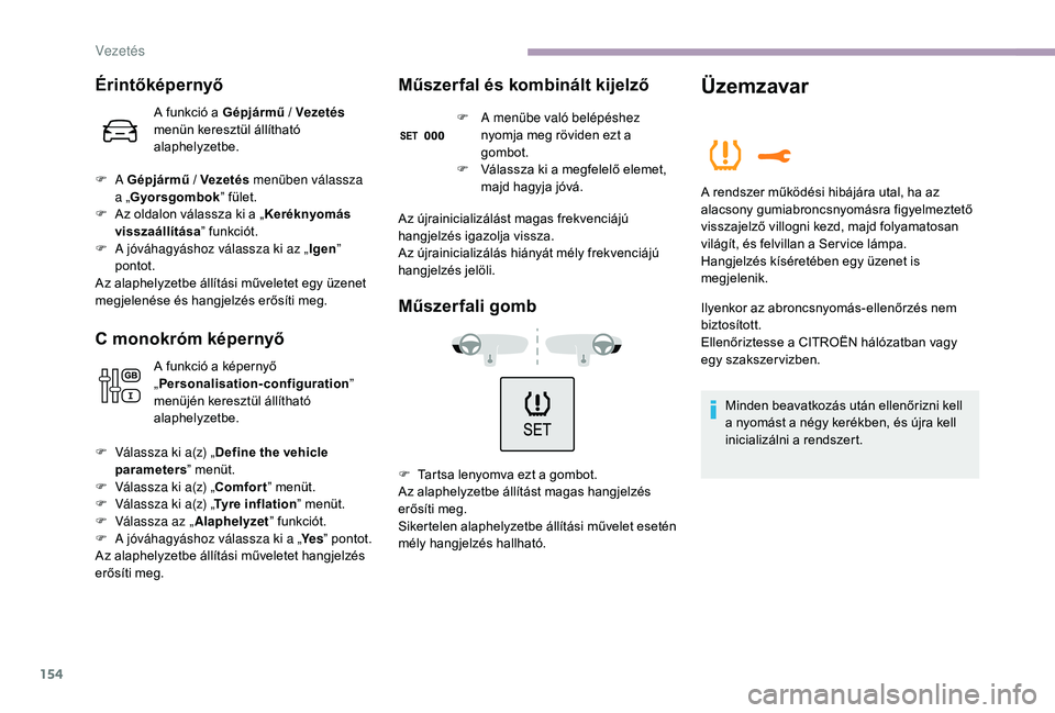 CITROEN C3 2019 Kezelési útmutató (in Hungarian) 154
Érintőképernyő
A funkció a Gépjármű / Vezetés
menün keresztül állítható
alaphelyzetbe.
F
A Gépjármű / Vezetés menüben válassza
a „ Gyorsgombok ” fület.
F
A
z o CITROEN C3 2019 Kezelési útmutató (in Hungarian) 154
Érintőképernyő
A funkció a Gépjármű / Vezetés
menün keresztül állítható
alaphelyzetbe.
F
A Gépjármű / Vezetés menüben válassza
a „ Gyorsgombok ” fület.
F
A
z o