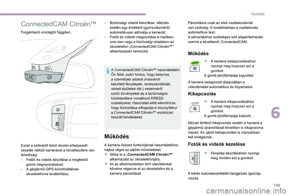 CITROEN C3 2019 Kezelési útmutató (in Hungarian) 155
ConnectedCAM Citroën™
Forgalmazó országtól függően.-
B
iztonsági videók készítése: ütközés
esetén egy érzékelő (gyorsulásmérő)
automatikusan aktiválja a kamerát;
-
CITROEN C3 2019 Kezelési útmutató (in Hungarian) 155
ConnectedCAM Citroën™
Forgalmazó országtól függően.-
B
iztonsági videók készítése: ütközés
esetén egy érzékelő (gyorsulásmérő)
automatikusan aktiválja a kamerát;
-