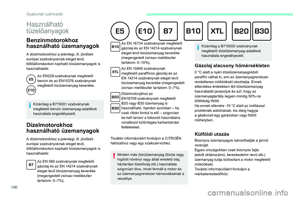 CITROEN C3 2019 Kezelési útmutató (in Hungarian) 160
Használható
tüzelőanyagok
Benzinmotorokhoz
használható üzemanyagok
A dízelmotorokhoz a jelenlegi, ill. jövőbeli
európai szabványoknak eleget tevő,
töltőállomásokon kapható bi CITROEN C3 2019 Kezelési útmutató (in Hungarian) 160
Használható
tüzelőanyagok
Benzinmotorokhoz
használható üzemanyagok
A dízelmotorokhoz a jelenlegi, ill. jövőbeli
európai szabványoknak eleget tevő,
töltőállomásokon kapható bi