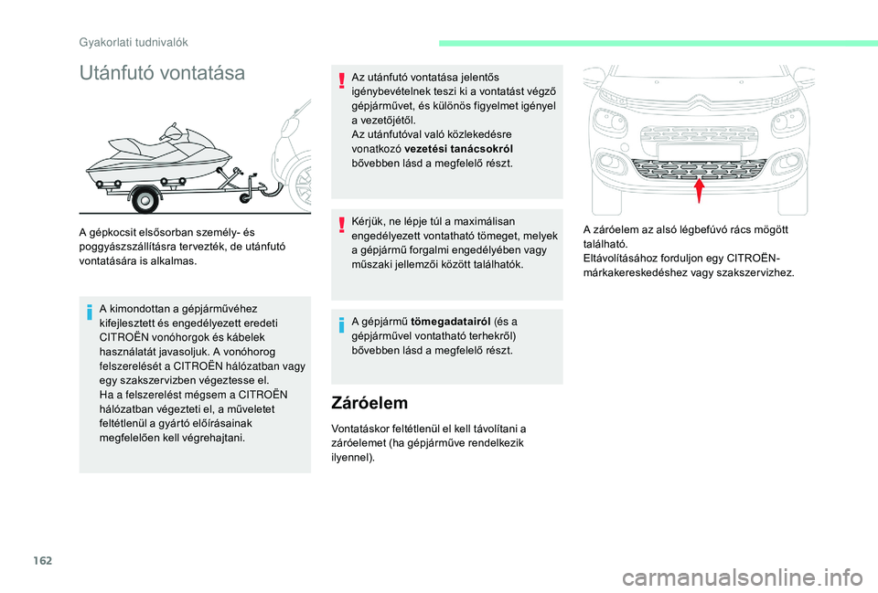 CITROEN C3 2019 Kezelési útmutató (in Hungarian) 162
Utánfutó vontatása
A gépkocsit elsősorban személy- és
poggyászszállításra ter vezték, de utánfutó
vontatására is alkalmas.A kimondottan a gépjárművéhez
kifejlesztett és eng CITROEN C3 2019 Kezelési útmutató (in Hungarian) 162
Utánfutó vontatása
A gépkocsit elsősorban személy- és
poggyászszállításra ter vezték, de utánfutó
vontatására is alkalmas.A kimondottan a gépjárművéhez
kifejlesztett és eng