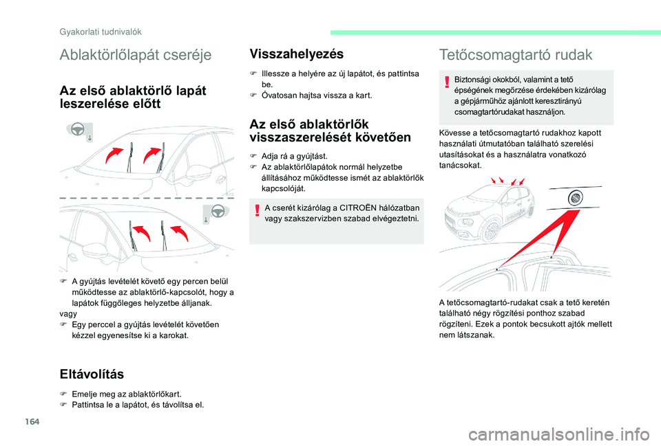 CITROEN C3 2019 Kezelési útmutató (in Hungarian) 164
Ablaktörlőlapát cseréje
Az első ablaktörlő lapát
leszerelése előtt
F A gyújtás levételét követő egy percen belül működtesse az ablaktörlő-kapcsolót, hogy a
lapátok függő CITROEN C3 2019 Kezelési útmutató (in Hungarian) 164
Ablaktörlőlapát cseréje
Az első ablaktörlő lapát
leszerelése előtt
F A gyújtás levételét követő egy percen belül működtesse az ablaktörlő-kapcsolót, hogy a
lapátok függő