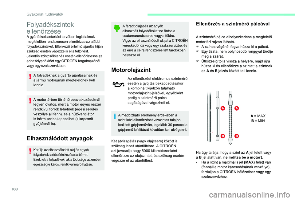 CITROEN C3 2019 Kezelési útmutató (in Hungarian) 168
Folyadékszintek
ellenőrzése
A gyártó karbantartási tervében foglaltaknak
megfelelően rendszeresen ellenőrizze az alábbi
folyadékszinteket. Ellenkező értelmű ajánlás híján
sz CITROEN C3 2019 Kezelési útmutató (in Hungarian) 168
Folyadékszintek
ellenőrzése
A gyártó karbantartási tervében foglaltaknak
megfelelően rendszeresen ellenőrizze az alábbi
folyadékszinteket. Ellenkező értelmű ajánlás híján
sz