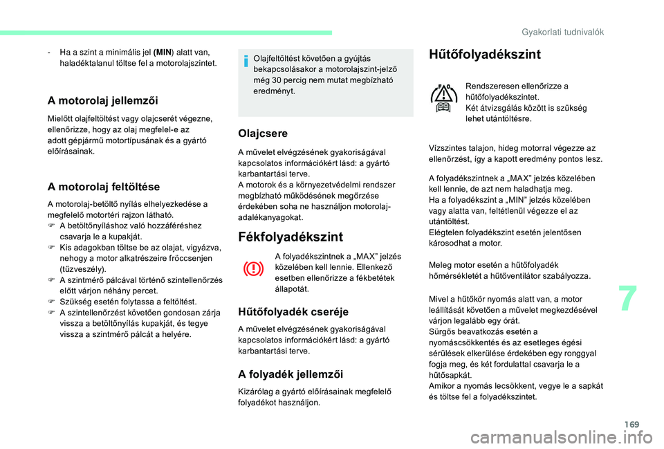 CITROEN C3 2019 Kezelési útmutató (in Hungarian) 169
A motorolaj jellemzői
Mielőtt olajfeltöltést vagy olajcserét végezne,
ellenőrizze, hogy az olaj megfelel-e az
adott gépjármű motortípusának és a gyártó
előírásainak.
A motorol CITROEN C3 2019 Kezelési útmutató (in Hungarian) 169
A motorolaj jellemzői
Mielőtt olajfeltöltést vagy olajcserét végezne,
ellenőrizze, hogy az olaj megfelel-e az
adott gépjármű motortípusának és a gyártó
előírásainak.
A motorol