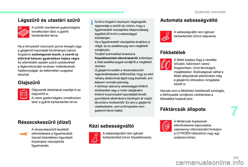 CITROEN C3 2019 Kezelési útmutató (in Hungarian) 171
Légszűrő és utastéri szűrő
A szűrők cseréjének gyakoriságára
vonatkozóan lásd: a gyártó
karbantartási terve.
Ha a környezeti viszonyok (poros levegő) vagy
a gépjármű hasz CITROEN C3 2019 Kezelési útmutató (in Hungarian) 171
Légszűrő és utastéri szűrő
A szűrők cseréjének gyakoriságára
vonatkozóan lásd: a gyártó
karbantartási terve.
Ha a környezeti viszonyok (poros levegő) vagy
a gépjármű hasz