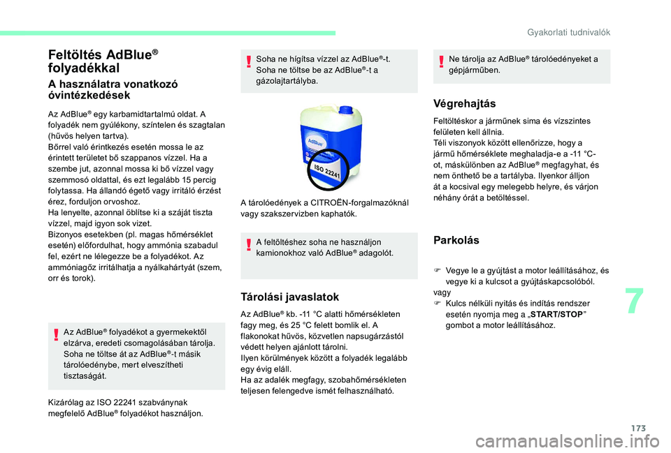 CITROEN C3 2019 Kezelési útmutató (in Hungarian) 173
Feltöltés AdBlue®
folyadékkal
A használatra vonatkozó
óvintézkedések
Az AdBlue® egy karbamidtartalmú oldat. A
folyadék nem gyúlékony, színtelen és szagtalan
(hűvös helyen tar CITROEN C3 2019 Kezelési útmutató (in Hungarian) 173
Feltöltés AdBlue®
folyadékkal
A használatra vonatkozó
óvintézkedések
Az AdBlue® egy karbamidtartalmú oldat. A
folyadék nem gyúlékony, színtelen és szagtalan
(hűvös helyen tar