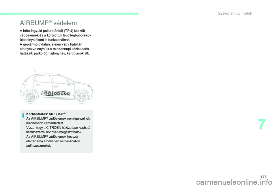 CITROEN C3 2019 Kezelési útmutató (in Hungarian) 175
AIRBUMP® védelem
A hőre lágyuló poliuretánból (TPU) készült
védőelemek és a körülöttük lévő légbuborékok
ütéselnyelőként is funkcionálnak.
A gépjármű oldalán, elejé CITROEN C3 2019 Kezelési útmutató (in Hungarian) 175
AIRBUMP® védelem
A hőre lágyuló poliuretánból (TPU) készült
védőelemek és a körülöttük lévő légbuborékok
ütéselnyelőként is funkcionálnak.
A gépjármű oldalán, elejé