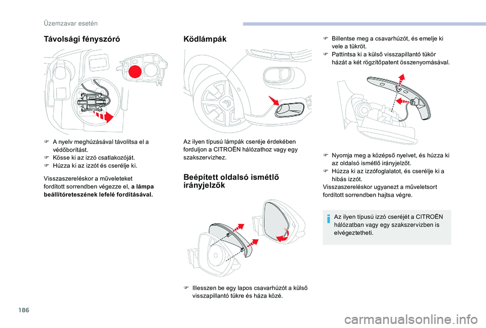 CITROEN C3 2019 Kezelési útmutató (in Hungarian) 186
Távolsági fényszóró
F A nyelv meghúzásával távolítsa el a védőborítást.
F
K
össe ki az izzó csatlakozóját.
F
H
úzza ki az izzót és cserélje ki.
Visszaszereléskor a mű CITROEN C3 2019 Kezelési útmutató (in Hungarian) 186
Távolsági fényszóró
F A nyelv meghúzásával távolítsa el a védőborítást.
F
K
össe ki az izzó csatlakozóját.
F
H
úzza ki az izzót és cserélje ki.
Visszaszereléskor a mű