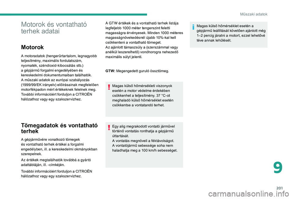 CITROEN C3 2019 Kezelési útmutató (in Hungarian) 201
Motorok és vontatható
terhek adatai
Motorok
A motoradatok (hengerűrtartalom, legnagyobb
teljesítmény, maximális fordulatszám,
nyomaték, széndioxid-kibocsátás stb.)
a gépjármű for CITROEN C3 2019 Kezelési útmutató (in Hungarian) 201
Motorok és vontatható
terhek adatai
Motorok
A motoradatok (hengerűrtartalom, legnagyobb
teljesítmény, maximális fordulatszám,
nyomaték, széndioxid-kibocsátás stb.)
a gépjármű for