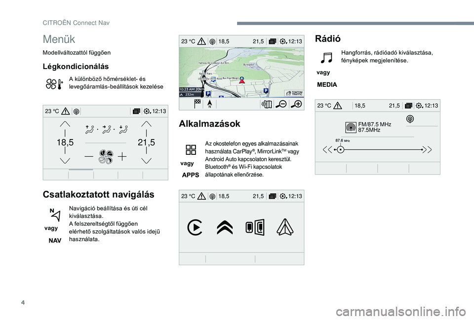 CITROEN C3 2019 Kezelési útmutató (in Hungarian) 4
FM/87.5 MHz
87.5MHz
12:13
18,5 21,5
23 °C
12:13
18,5 21,5
23 °C
12:13
18,5 21,5
23 °C
21,518,5
12:1323 °C
Menük
Modellváltozattól függően
Légkondicionálás
A különböző hőmérséklet- CITROEN C3 2019 Kezelési útmutató (in Hungarian) 4
FM/87.5 MHz
87.5MHz
12:13
18,5 21,5
23 °C
12:13
18,5 21,5
23 °C
12:13
18,5 21,5
23 °C
21,518,5
12:1323 °C
Menük
Modellváltozattól függően
Légkondicionálás
A különböző hőmérséklet-