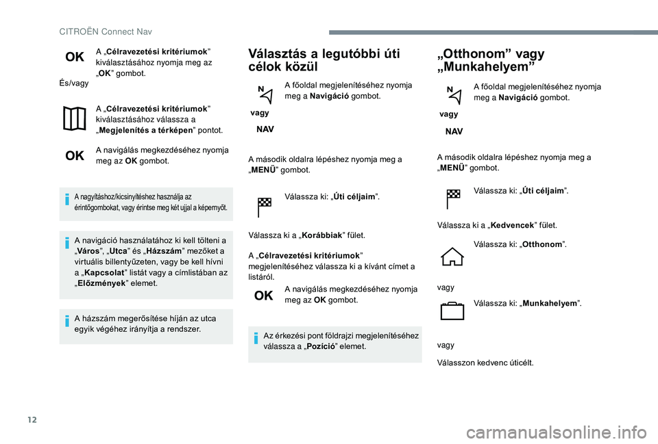 CITROEN C3 2019 Kezelési útmutató (in Hungarian) 12
A „Célravezetési kritériumok”
kiválasztásához nyomja meg az
„ OK ” gombot.
És/vagy
A „Célravezetési kritériumok ”
kiválasztásához válassza a
„ Megjelenítés a térk CITROEN C3 2019 Kezelési útmutató (in Hungarian) 12
A „Célravezetési kritériumok”
kiválasztásához nyomja meg az
„ OK ” gombot.
És/vagy
A „Célravezetési kritériumok ”
kiválasztásához válassza a
„ Megjelenítés a térk