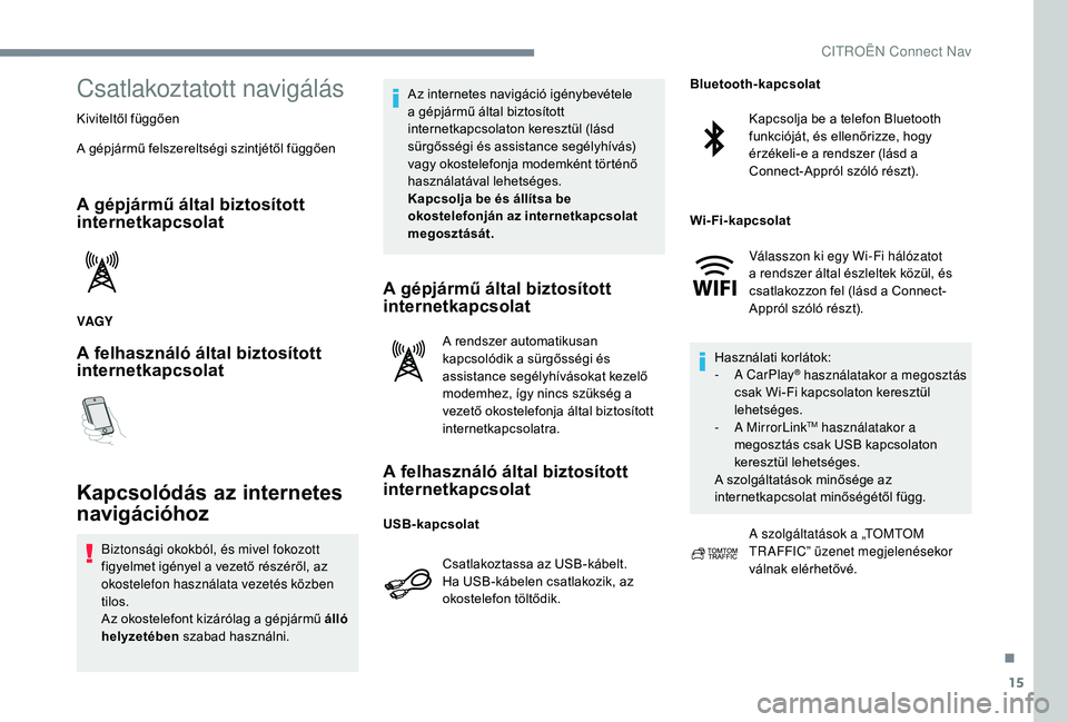 CITROEN C3 2019 Kezelési útmutató (in Hungarian) 15
Csatlakoztatott navigálás
Kiviteltől függően
A gépjármű felszereltségi szintjétől függően
A gépjármű által biztosított
internetkapcsolat
VAGY
A felhasználó által biztosított CITROEN C3 2019 Kezelési útmutató (in Hungarian) 15
Csatlakoztatott navigálás
Kiviteltől függően
A gépjármű felszereltségi szintjétől függően
A gépjármű által biztosított
internetkapcsolat
VAGY
A felhasználó által biztosított