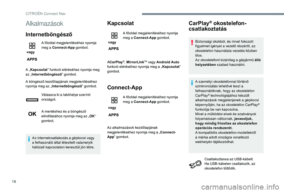 CITROEN C3 2019 Kezelési útmutató (in Hungarian) 18
Alkalmazások
Internetböngésző
vagyA főoldal megjelenítéséhez nyomja
meg a Connect-App
gombot.
A „ Kapcsolat ” funkció eléréséhez nyomja meg
az „ Internetböngésző ” gombot CITROEN C3 2019 Kezelési útmutató (in Hungarian) 18
Alkalmazások
Internetböngésző
vagyA főoldal megjelenítéséhez nyomja
meg a Connect-App
gombot.
A „ Kapcsolat ” funkció eléréséhez nyomja meg
az „ Internetböngésző ” gombot