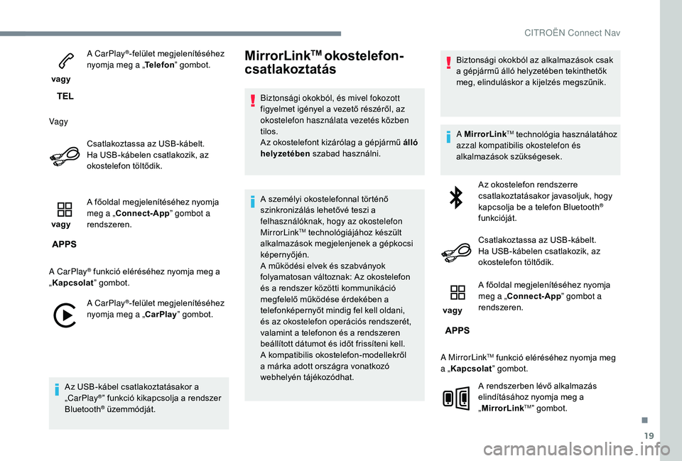 CITROEN C3 2019 Kezelési útmutató (in Hungarian) 19
vagyA CarPlay
®-felület megjelenítéséhez
nyomja meg a „ Telefon” gombot.
Vagy Csatlakoztassa az USB-kábelt.
Ha USB-kábelen csatlakozik, az
okostelefon töltődik.
vagy A főoldal me CITROEN C3 2019 Kezelési útmutató (in Hungarian) 19
vagyA CarPlay
®-felület megjelenítéséhez
nyomja meg a „ Telefon” gombot.
Vagy Csatlakoztassa az USB-kábelt.
Ha USB-kábelen csatlakozik, az
okostelefon töltődik.
vagy A főoldal me