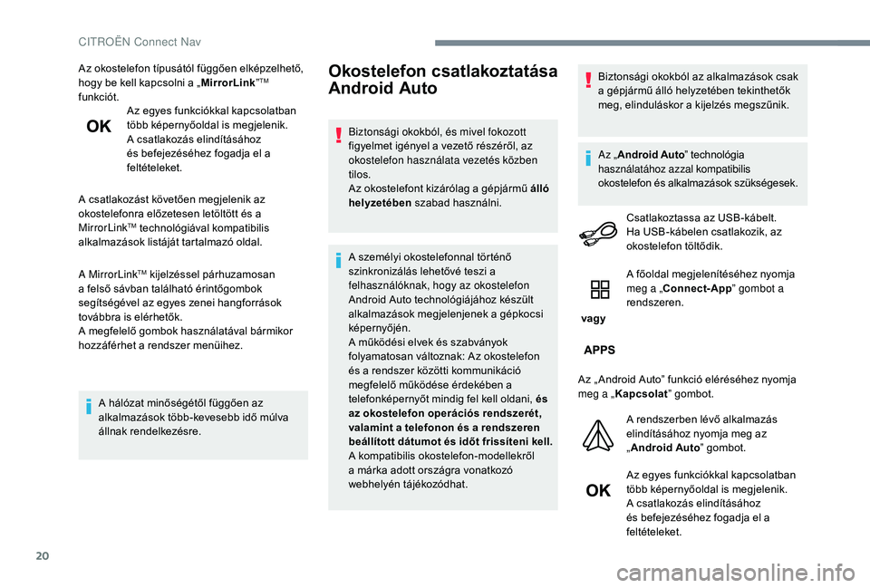 CITROEN C3 2019 Kezelési útmutató (in Hungarian) 20
Az okostelefon típusától függően elképzelhető,
hogy be kell kapcsolni a „MirrorLink”TM
funkciót. Az egyes funkciókkal kapcsolatban
több képernyőoldal is megjelenik.
A csatlakozá CITROEN C3 2019 Kezelési útmutató (in Hungarian) 20
Az okostelefon típusától függően elképzelhető,
hogy be kell kapcsolni a „MirrorLink”TM
funkciót. Az egyes funkciókkal kapcsolatban
több képernyőoldal is megjelenik.
A csatlakozá