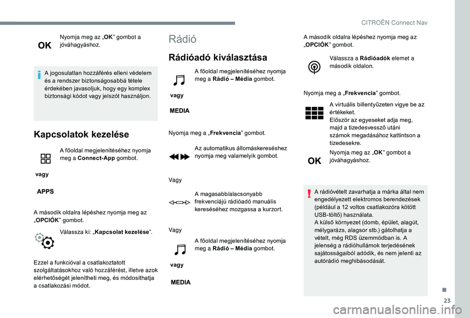 CITROEN C3 2019 Kezelési útmutató (in Hungarian) 23
Nyomja meg az „OK” gombot a
jóváhagyáshoz.
A jogosulatlan hozzáférés elleni védelem
és a rendszer biztonságosabbá tétele
érdekében javasoljuk, hogy egy komplex
biztonsági kód CITROEN C3 2019 Kezelési útmutató (in Hungarian) 23
Nyomja meg az „OK” gombot a
jóváhagyáshoz.
A jogosulatlan hozzáférés elleni védelem
és a rendszer biztonságosabbá tétele
érdekében javasoljuk, hogy egy komplex
biztonsági kód