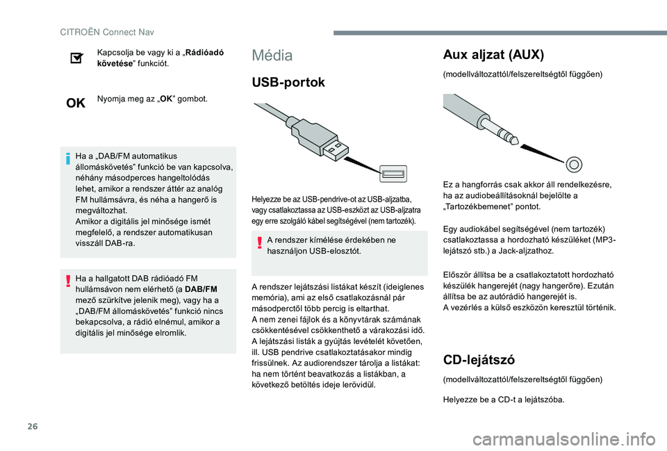 CITROEN C3 2019 Kezelési útmutató (in Hungarian) 26
Kapcsolja be vagy ki a „Rádióadó
követése ” funkciót.
Nyomja meg az „ OK” gombot.
Ha a „DAB/FM automatikus
állomáskövetés” funkció be van kapcsolva,
néhány másodperces CITROEN C3 2019 Kezelési útmutató (in Hungarian) 26
Kapcsolja be vagy ki a „Rádióadó
követése ” funkciót.
Nyomja meg az „ OK” gombot.
Ha a „DAB/FM automatikus
állomáskövetés” funkció be van kapcsolva,
néhány másodperces