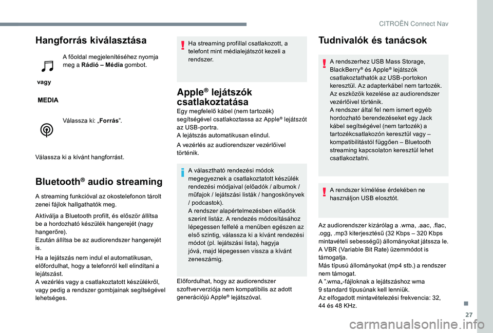 CITROEN C3 2019 Kezelési útmutató (in Hungarian) 27
Hangforrás kiválasztása
vagyA főoldal megjelenítéséhez nyomja
meg a Rádió – Média gombot.
Válassza ki: „
Forrás”.
Válassza ki a kívánt hangforrást.
Bluetooth® audio streami CITROEN C3 2019 Kezelési útmutató (in Hungarian) 27
Hangforrás kiválasztása
vagyA főoldal megjelenítéséhez nyomja
meg a Rádió – Média gombot.
Válassza ki: „
Forrás”.
Válassza ki a kívánt hangforrást.
Bluetooth® audio streami