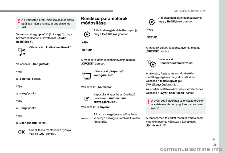 CITROEN C3 2019 Kezelési útmutató (in Hungarian) 35
Válassza ki: „Hangulatok”.
vagy
a „ Balansz ” pontot.
vagy
a „ Hang ” pontot.
vagy
a „ Hang ” pontot.
vagy
a „Csengőhang ” pontot.
A beállítások mentéséhez nyomja
meg az CITROEN C3 2019 Kezelési útmutató (in Hungarian) 35
Válassza ki: „Hangulatok”.
vagy
a „ Balansz ” pontot.
vagy
a „ Hang ” pontot.
vagy
a „ Hang ” pontot.
vagy
a „Csengőhang ” pontot.
A beállítások mentéséhez nyomja
meg az