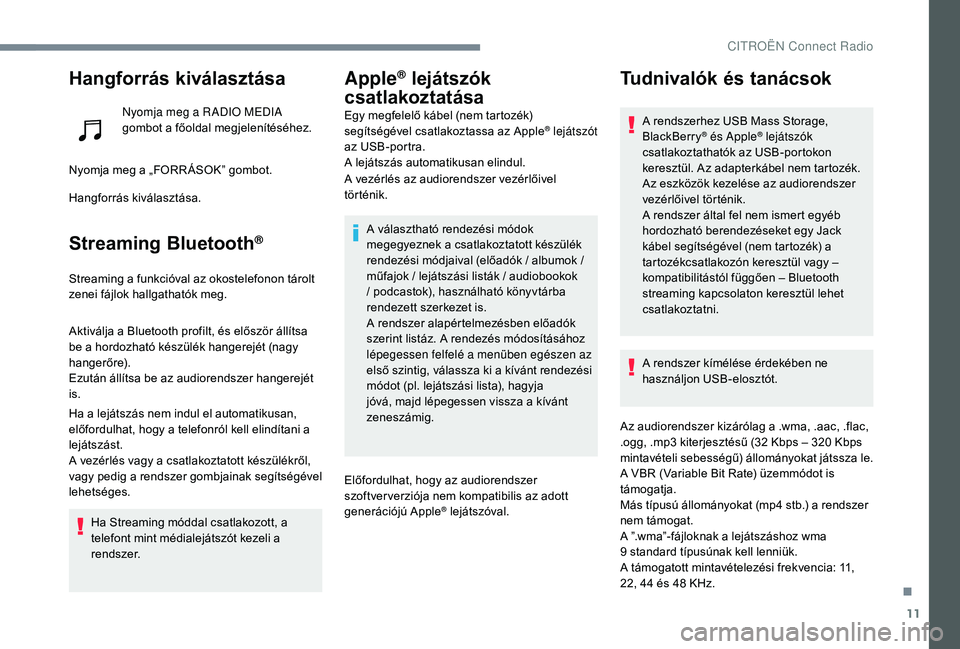CITROEN C3 2019 Kezelési útmutató (in Hungarian) 11
Hangforrás kiválasztása
Nyomja meg a R ADIO MEDIA
gombot a főoldal megjelenítéséhez.
Nyomja meg a „FORR ÁSOK” gombot.
Hangforrás kiválasztása.
Streaming Bluetooth®
Streaming a funk CITROEN C3 2019 Kezelési útmutató (in Hungarian) 11
Hangforrás kiválasztása
Nyomja meg a R ADIO MEDIA
gombot a főoldal megjelenítéséhez.
Nyomja meg a „FORR ÁSOK” gombot.
Hangforrás kiválasztása.
Streaming Bluetooth®
Streaming a funk