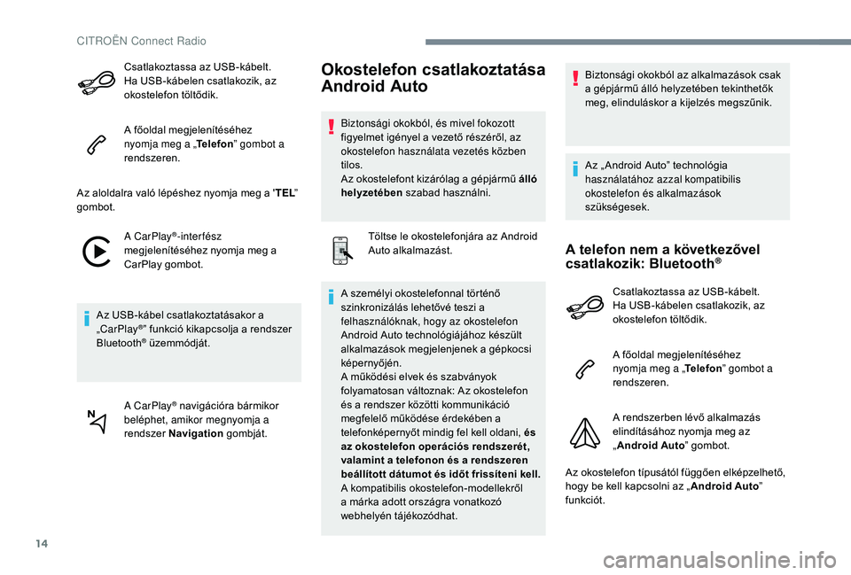CITROEN C3 2019 Kezelési útmutató (in Hungarian) 14
Csatlakoztassa az USB-kábelt.
Ha USB-kábelen csatlakozik, az
okostelefon töltődik.
A főoldal megjelenítéséhez
nyomja meg a „Telefon” gombot a
rendszeren.
Az aloldalra való lépésh CITROEN C3 2019 Kezelési útmutató (in Hungarian) 14
Csatlakoztassa az USB-kábelt.
Ha USB-kábelen csatlakozik, az
okostelefon töltődik.
A főoldal megjelenítéséhez
nyomja meg a „Telefon” gombot a
rendszeren.
Az aloldalra való lépésh