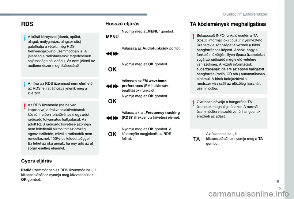 CITROEN C3 2019 Kezelési útmutató (in Hungarian) 5
RDS
A külső környezet (domb, épület,
alagút, mélygarázs, alagsor stb.)
gátolhatja a vételt, még RDS
frekvenciakövető üzemmódban is. A
jelenség a rádióhullámok terjedésének
CITROEN C3 2019 Kezelési útmutató (in Hungarian) 5
RDS
A külső környezet (domb, épület,
alagút, mélygarázs, alagsor stb.)
gátolhatja a vételt, még RDS
frekvenciakövető üzemmódban is. A
jelenség a rádióhullámok terjedésének