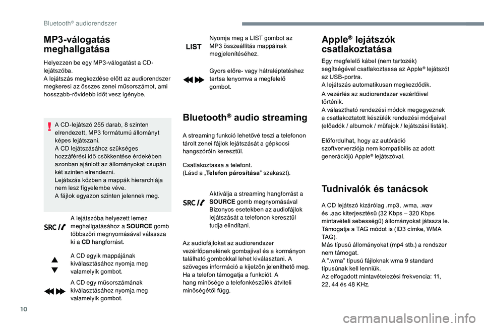 CITROEN C3 2019  Kezelési útmutató (in Hungarian) 10
MP3-válogatás 
meghallgatása
Helyezzen be egy MP3 -válogatást a CD-
lejátszóba.
A lejátszás megkezdése előtt az audiorendszer 
megkeresi az összes zenei műsorszámot, ami 
hosszabb-rö