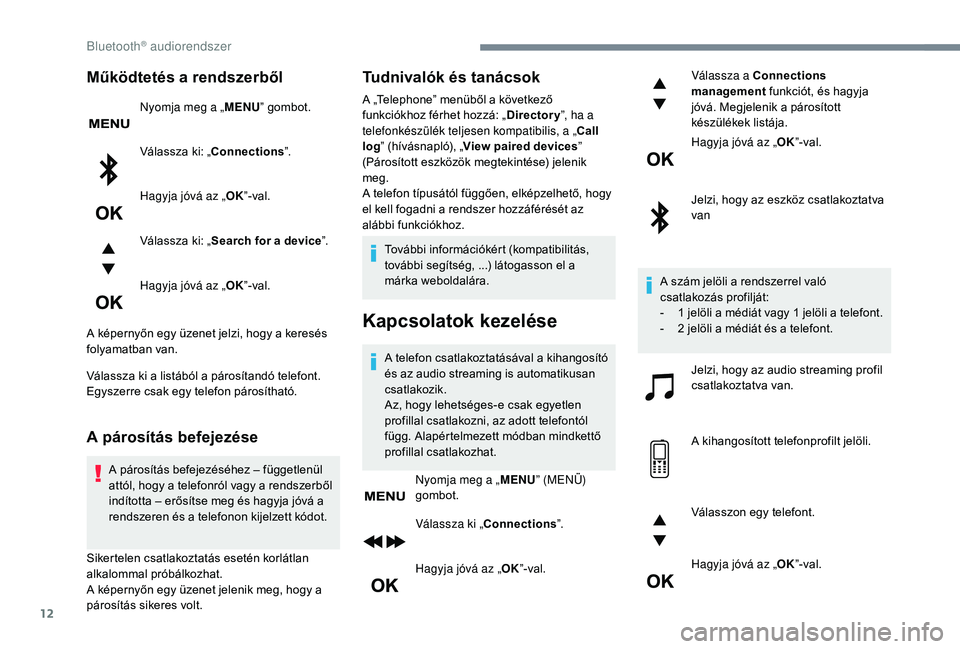 CITROEN C3 2019  Kezelési útmutató (in Hungarian) 12
Működtetés a rendszerből
Nyomja meg a „MENU” gombot.
Válassza ki: „Connections ”.
Hagyja jóvá az „ OK”-val.
Válassza ki: „ Search for a device ”.
Hagyja jóvá az „ OK”-
