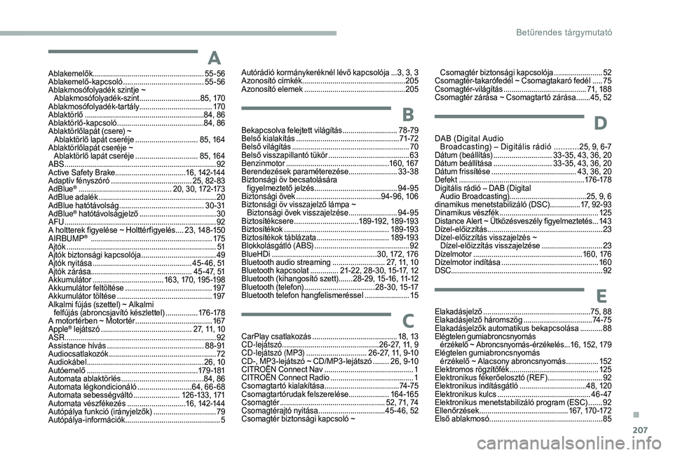 CITROEN C3 2019  Kezelési útmutató (in Hungarian) 207
A
Ablakemelők .......................................................55 -56
Ablakemelő-kapcsoló ........................................ 55
-56
Ablakmosófolyadék szintje ~  Ablakmosófolyadé