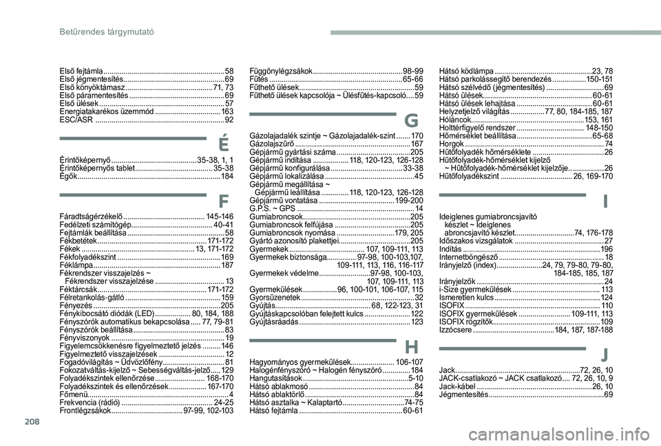 CITROEN C3 2019  Kezelési útmutató (in Hungarian) 208
Első fejtámla .............................................................58
E lső jégmentesítés................................................... 69
Első könyöktámasz
 
..............