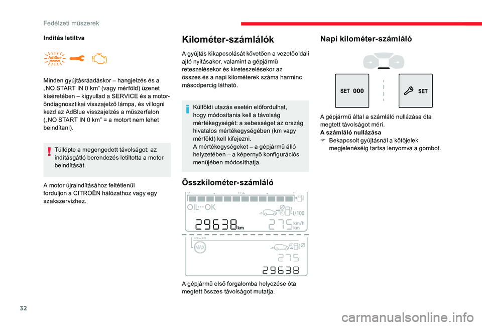 CITROEN C3 2019  Kezelési útmutató (in Hungarian) 32
Túllépte a megengedett távolságot: az 
indításgátló berendezés letiltotta a motor 
beindítását.
A motor újraindításához feltétlenül 
forduljon a CITROËN hálózathoz vagy egy 
sz
