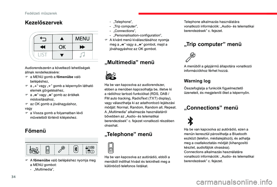 CITROEN C3 2019  Kezelési útmutató (in Hungarian) 34
Kezelőszervek
Főmenü
F A főmenübe  való belépéshez nyomja meg 
a MENU gombot:
-
 „

Multimedia”,
„Multimedia” menü
„Te l e p h o n e ”   m e n ü „Trip computer” menü
Warn