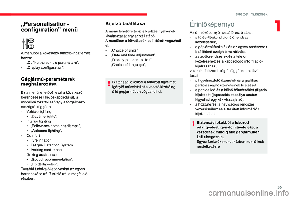 CITROEN C3 2019  Kezelési útmutató (in Hungarian) 35
„Personalisation-
configuration” menü
Gépjármű-paraméterek 
meghatározása
Ez a menü lehetővé teszi a következő 
berendezések ki-/bekapcsolását, a 
modellváltozattól és/vagy a 