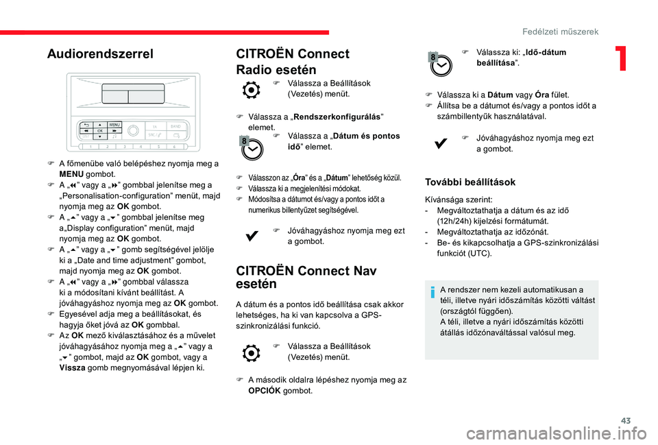 CITROEN C3 2019  Kezelési útmutató (in Hungarian) 43
Audiorendszerrel
F A főmenübe való belépéshez nyomja meg a MENU  gombot.
F
 
A „ 7” v

agy a „8” gombbal jelenítse meg a 
„Personalisation-configuration” menüt, majd 
nyomja meg 