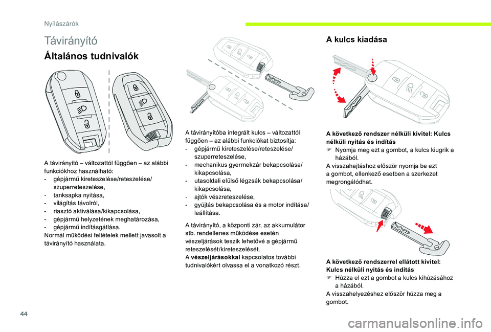 CITROEN C3 2019  Kezelési útmutató (in Hungarian) 44
Távirányító
Általános tudnivalók
A távirányító, a központi zár, az akkumulátor 
stb. rendellenes működése esetén 
vészeljárások teszik lehetővé a gépjármű 
reteszelését/