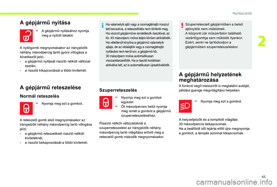 CITROEN C3 2019  Kezelési útmutató (in Hungarian) 45
A gépjármű nyitása
F A gépjármű nyitásához nyomja meg a nyitott lakatot.
A gépjármű reteszelése
Normál reteszelés
F Nyomja meg ezt a gombot.
Ha valamelyik ajtó vagy a csomagtérajt
