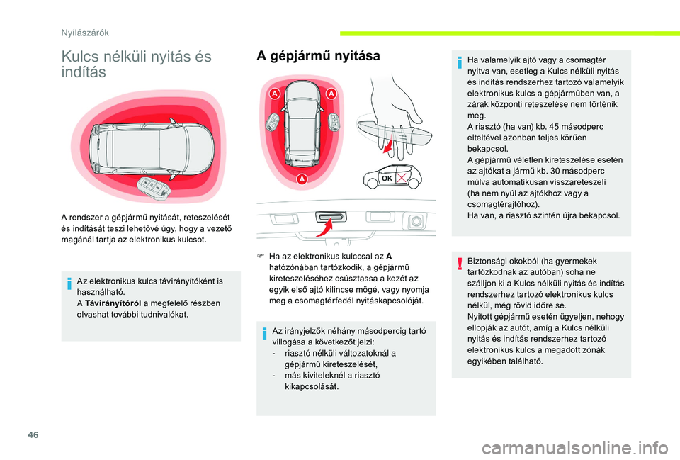 CITROEN C3 2019  Kezelési útmutató (in Hungarian) 46
Kulcs nélküli nyitás és 
indítás
Az elektronikus kulcs távirányítóként is 
használható.
A Távirányítóról a megfelelő részben 
olvashat további tudnivalókat.
A gépjármű nyit