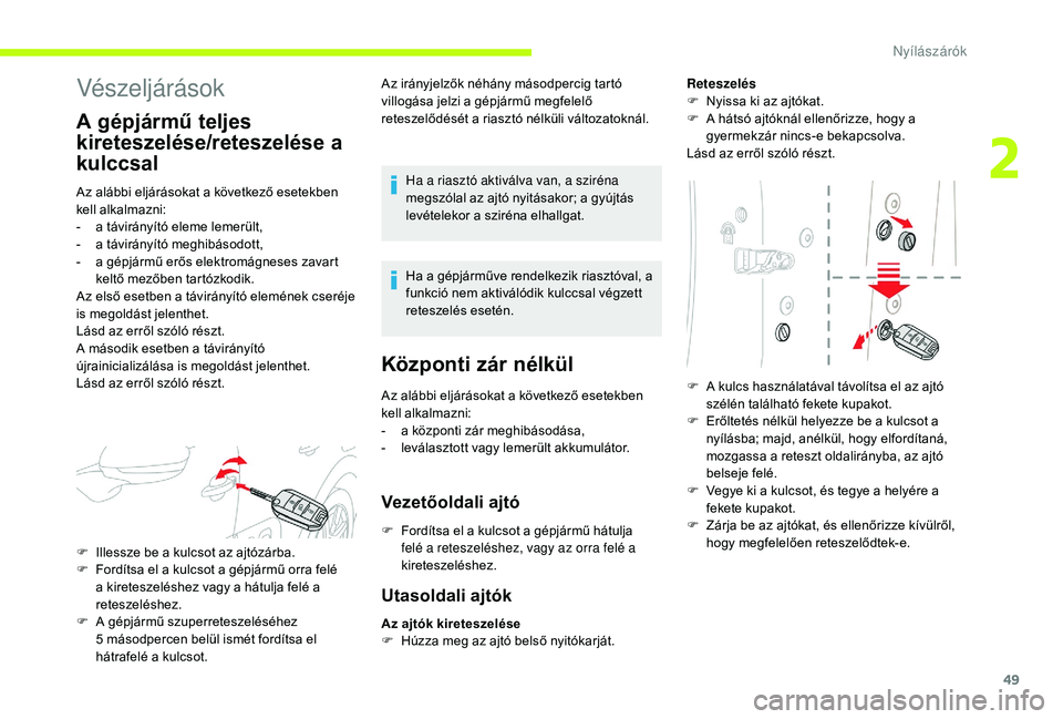 CITROEN C3 2019 Kezelési útmutató (in Hungarian) 49
Vészeljárások
A gépjármű teljes
kireteszelése/reteszelése a
kulccsal
Az alábbi eljárásokat a következő esetekben
kell alkalmazni:
-
a t
ávirányító eleme lemerült,
-
a t
á CITROEN C3 2019 Kezelési útmutató (in Hungarian) 49
Vészeljárások
A gépjármű teljes
kireteszelése/reteszelése a
kulccsal
Az alábbi eljárásokat a következő esetekben
kell alkalmazni:
-
a t
ávirányító eleme lemerült,
-
a t
á